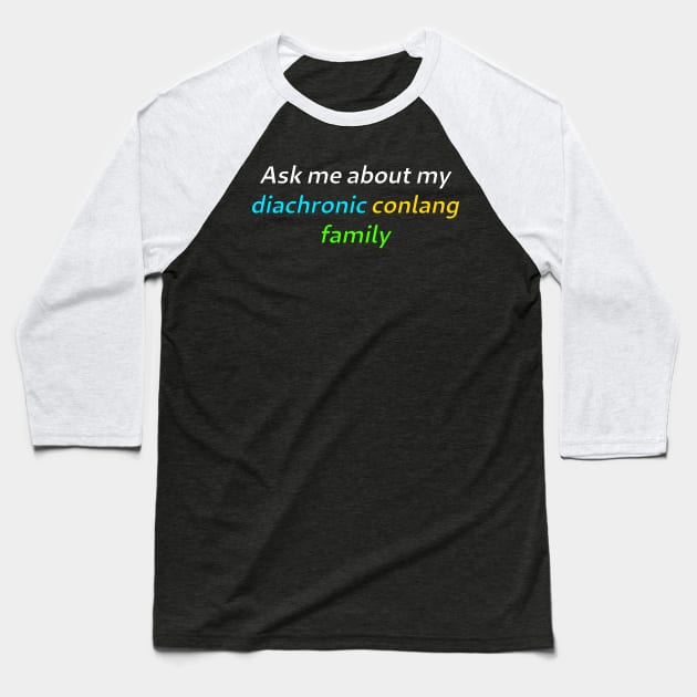 Ask Me About My Diachronic Conlang Family Baseball T-Shirt by dikleyt